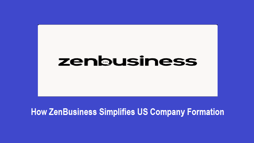 How ZenBusiness Simplifies US Company Formation ZenBusiness